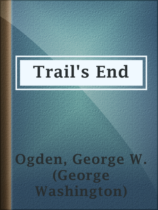 Title details for Trail's End by George W. (George Washington) Ogden - Available